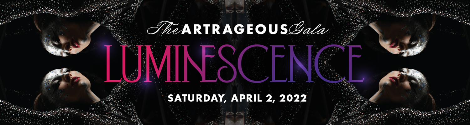 The ARTrageous Gala | Luminescence | Saturday, April 2, 2022